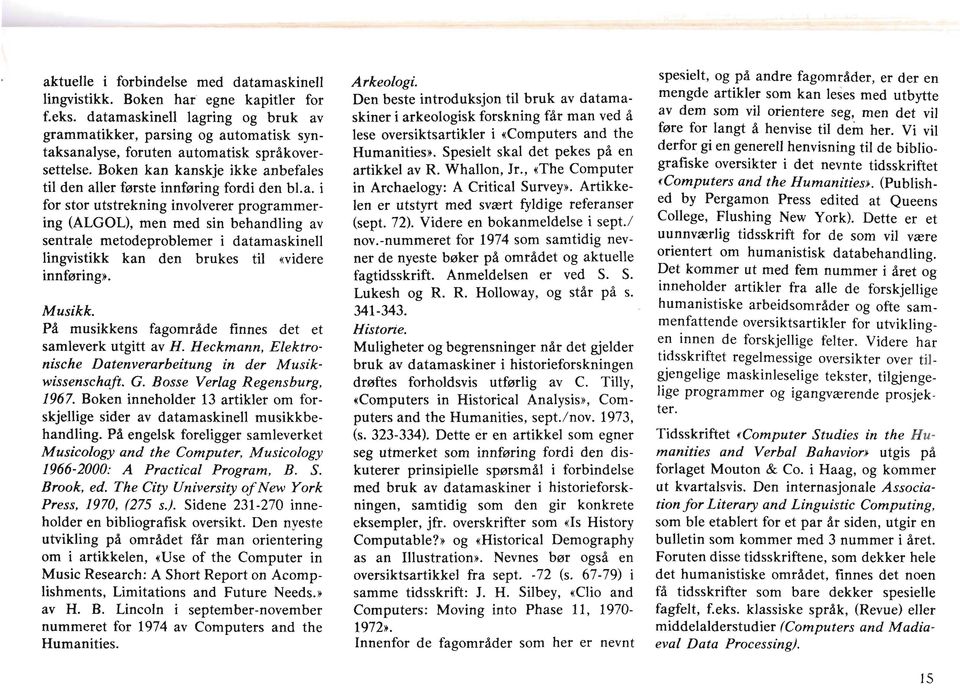 a. i for stor utstrekning involverer programmering (ALGOL), men med sin behandling av sentrale metodeproblemer i datamaskinell lingvistikk kan den brukes til (videre innføring). Musikk.