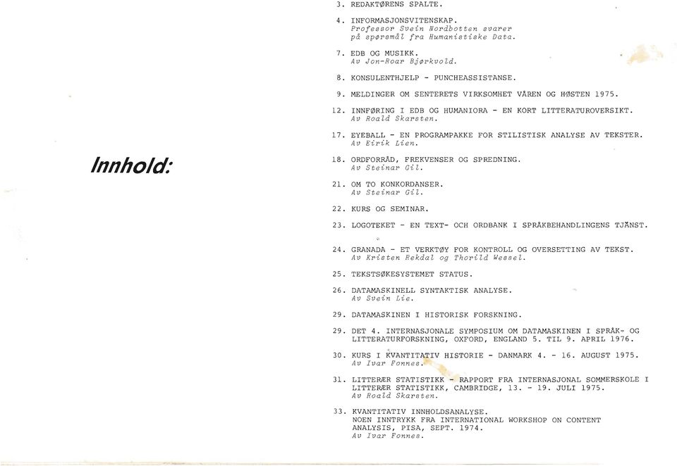 EYEBALL - EN PROGRAMPAKKE FOR STILISTISK ANALYSE AV TEKSTER. Av Eirik Lien. 18. ORDFORRAD, FREKVENSER OG SPREDNING. AV Steinar Gil. 21. OM TO KONKORDANSER. AV Steinar Gil. 2 2. KURS OG SEMINAR. 24.