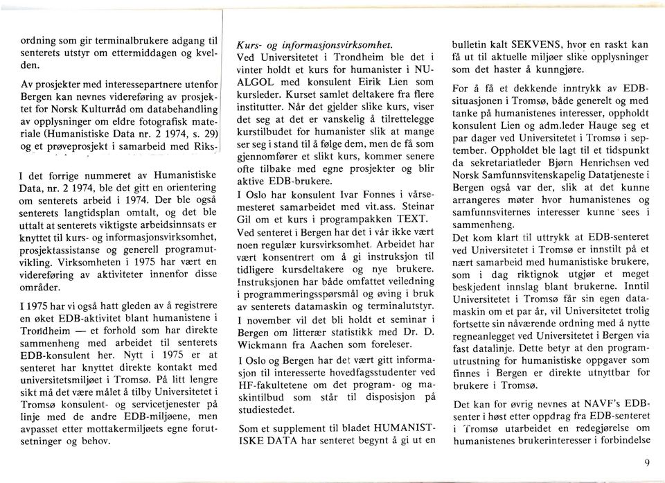 (Humanistiske Data nr. 2 1974, 29) og et prmeprosjekt i samarbeid med Riks-.. I det forrige nummeret av Humanistiske Data, nr. 2 1974, ble det gitt en orientering om senterets arbeid i 1974.