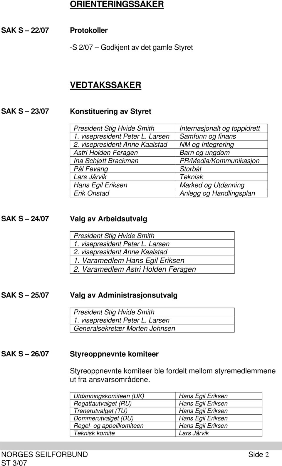 visepresident Anne Kaalstad NM og Integrering Astri Holden Feragen Barn og ungdom Ina Schjøtt Brackman PR/Media/Kommunikasjon Pål Fevang Storbåt Lars Jårvik Teknisk Marked og Utdanning Erik Onstad