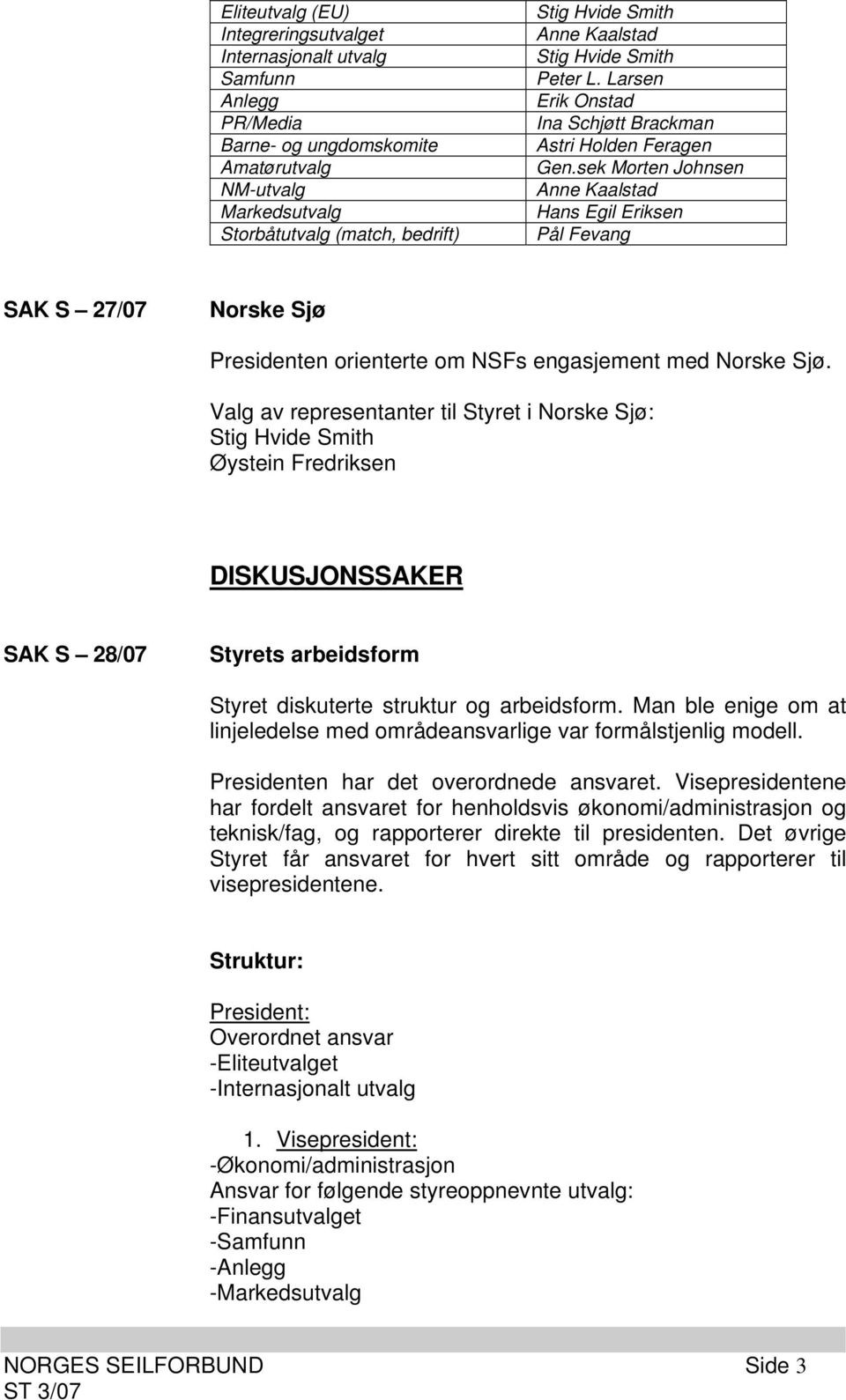 sek Morten Johnsen Anne Kaalstad Pål Fevang SAK S 27/07 Norske Sjø Presidenten orienterte om NSFs engasjement med Norske Sjø.