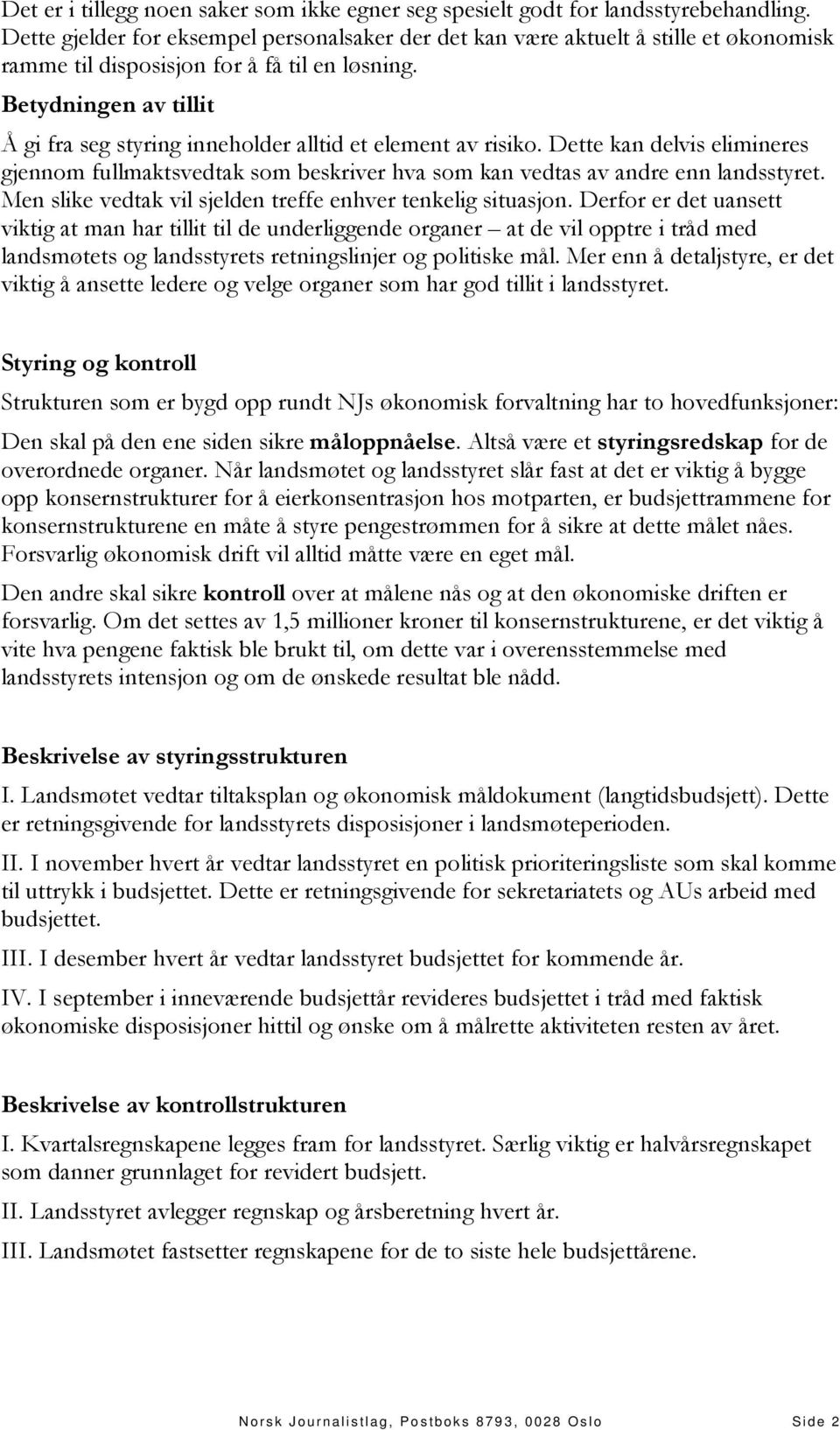 Betydningen av tillit Å gi fra seg styring inneholder alltid et element av risiko. Dette kan delvis elimineres gjennom fullmaktsvedtak som beskriver hva som kan vedtas av andre enn landsstyret.