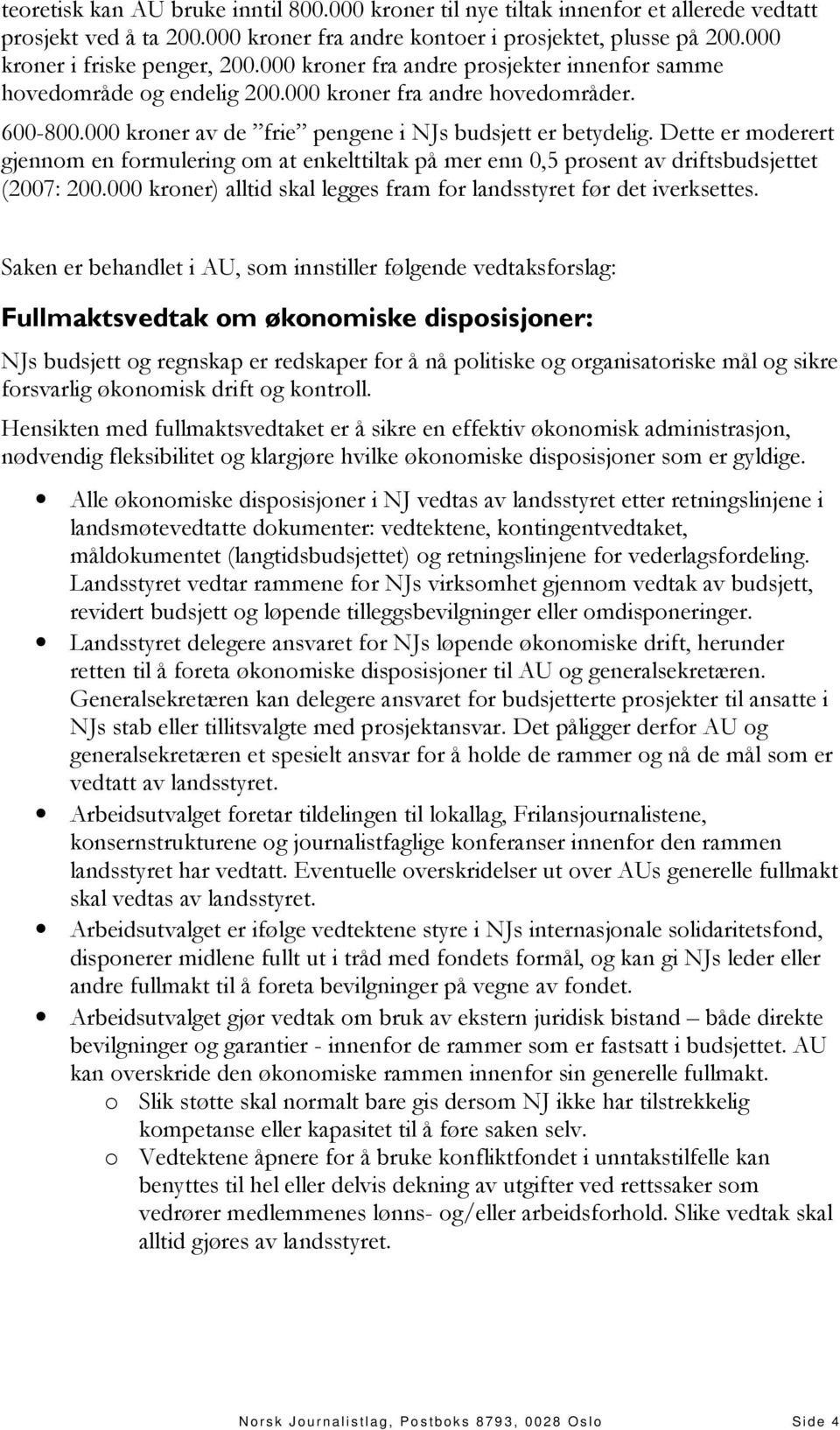 Dette er moderert gjennom en formulering om at enkelttiltak på mer enn 0,5 prosent av driftsbudsjettet (2007: 200.000 kroner) alltid skal legges fram for landsstyret før det iverksettes.