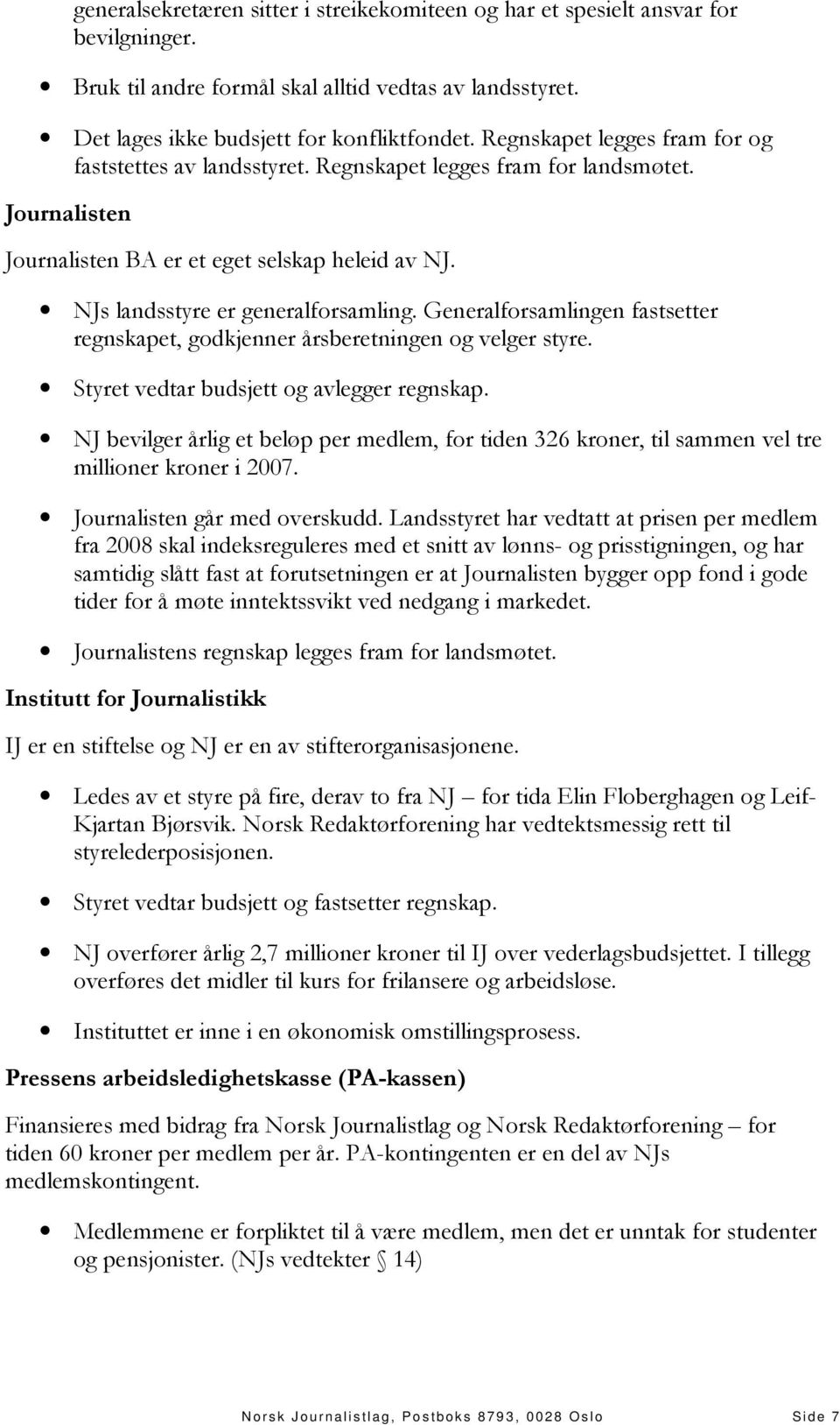 Generalforsamlingen fastsetter regnskapet, godkjenner årsberetningen og velger styre. Styret vedtar budsjett og avlegger regnskap.