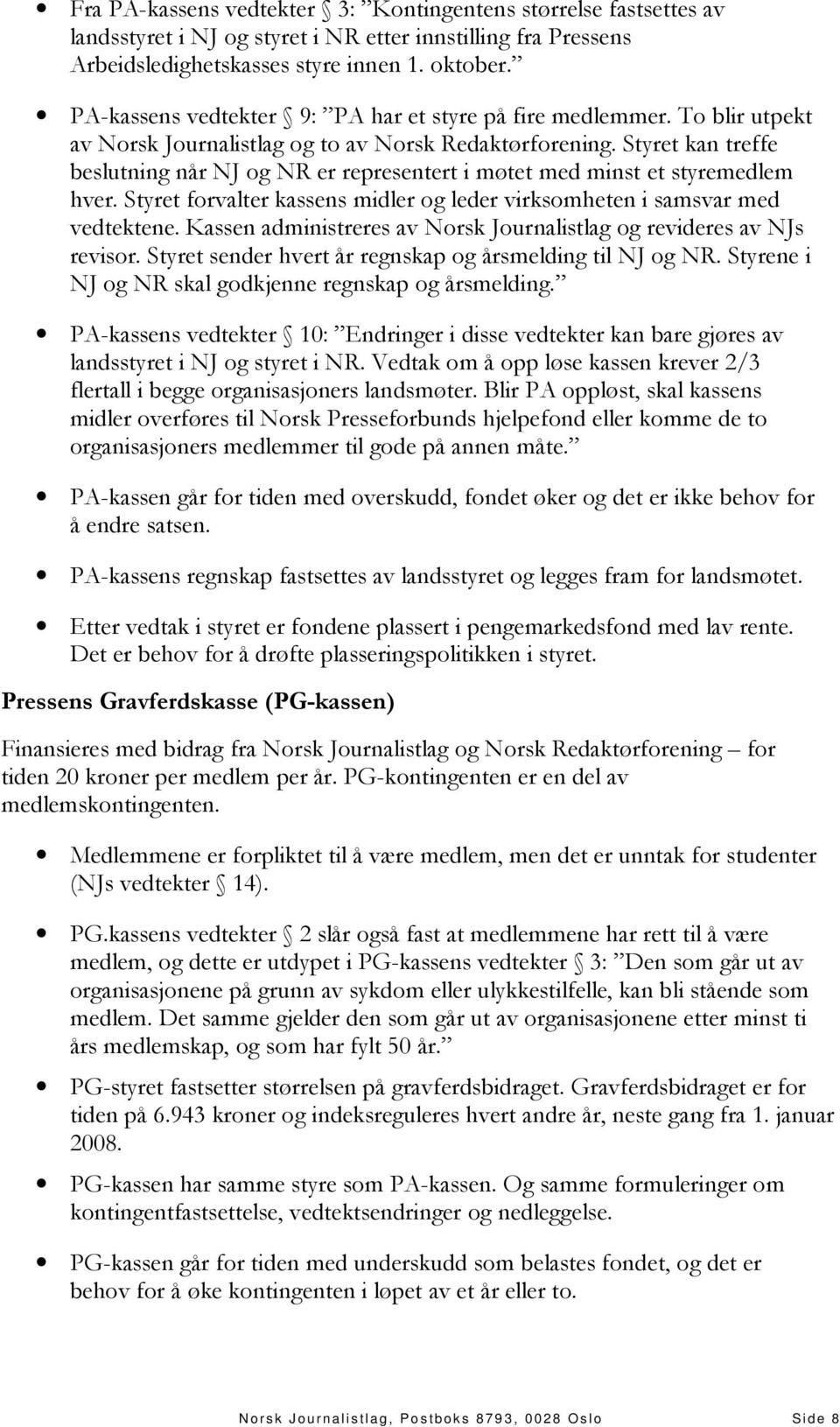 Styret kan treffe beslutning når NJ og NR er representert i møtet med minst et styremedlem hver. Styret forvalter kassens midler og leder virksomheten i samsvar med vedtektene.