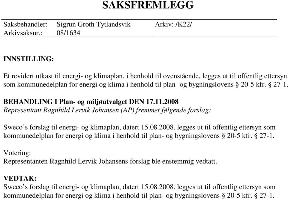 27-1. Votering: Representanten Ragnhild Lervik Johansens forslag ble enstemmig vedtatt. VEDTAK: Sweco s forslag til energi- og klimaplan, datert 15.08.2008.