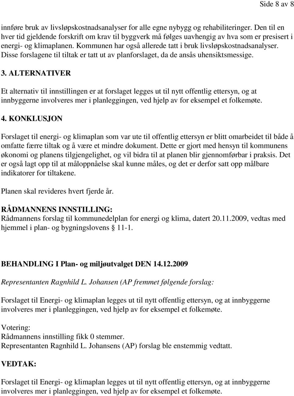 Disse forslagene til tiltak er tatt ut av planforslaget, da de ansås uhensiktsmessige. 3.