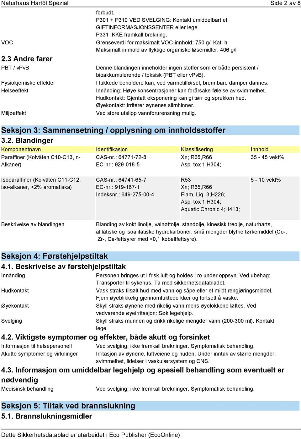 3 Andre farer PBT / vpvb Denne blandingen inneholder ingen stoffer som er både persistent / bioakkumulerende / toksisk (PBT eller vpvb).