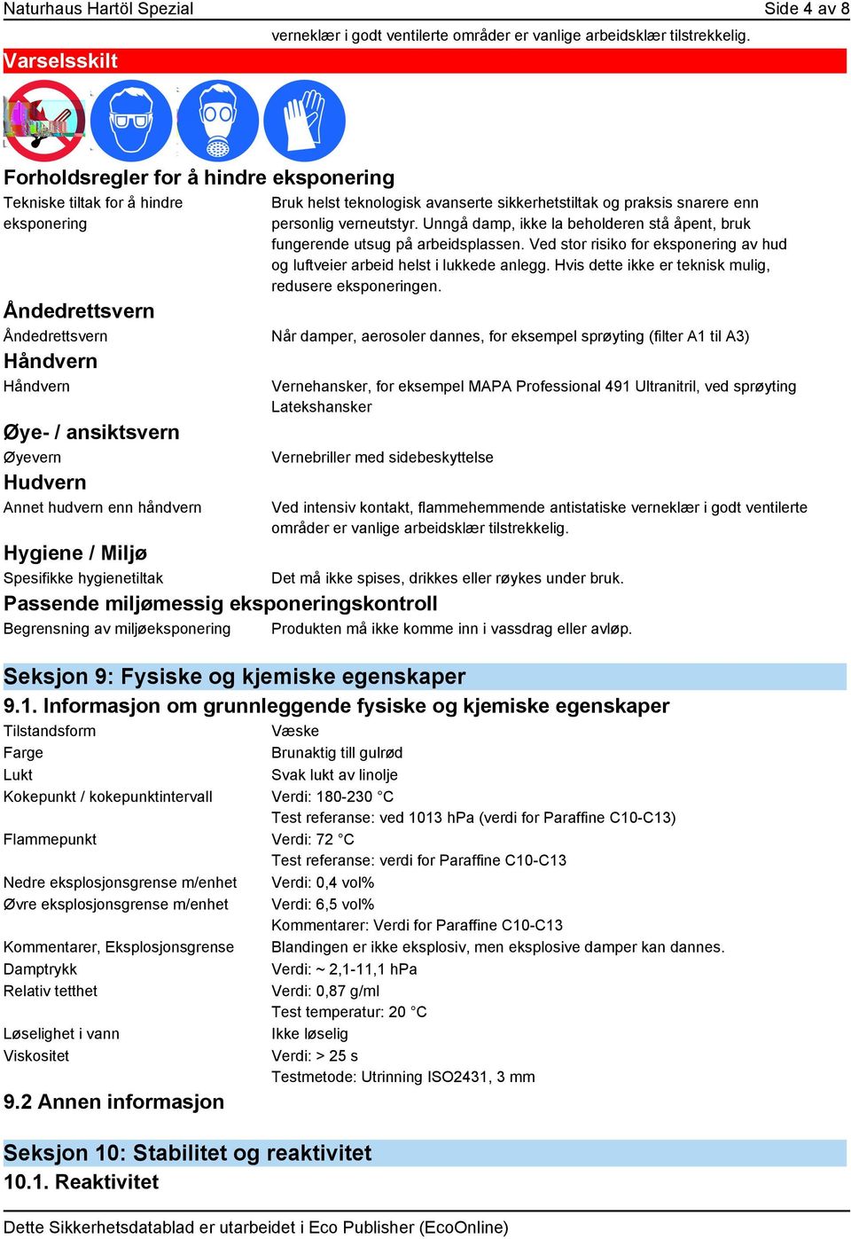 Unngå damp, ikke la beholderen stå åpent, bruk fungerende utsug på arbeidsplassen. Ved stor risiko for eksponering av hud og luftveier arbeid helst i lukkede anlegg.