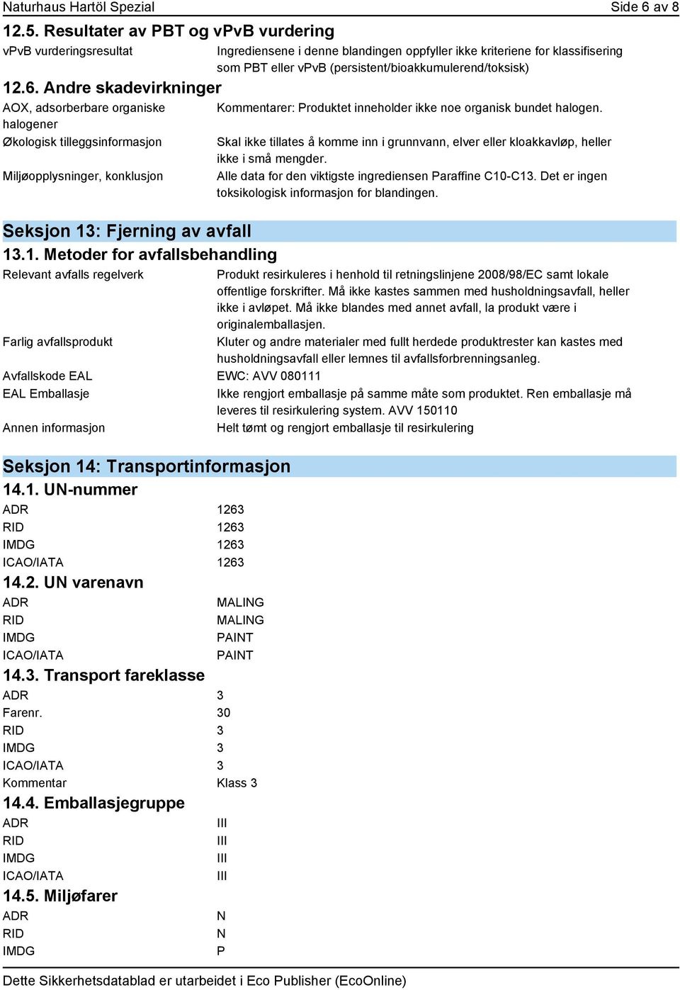 inneholder ikke noe organisk bundet halogen. Skal ikke tillates å komme inn i grunnvann, elver eller kloakkavløp, heller ikke i små mengder. Alle data for den viktigste ingrediensen Paraffine C10-C13.