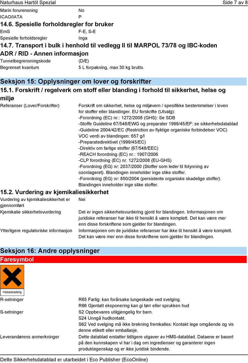 Transport i bulk i henhold til vedlegg II til MARPOL 73/78 og IBC-koden ADR / RID - Annen informasjon Tunnelbegrensningskode (D/E) Begrenset kvantum 5 L forpakning, max 30 kg brutto.