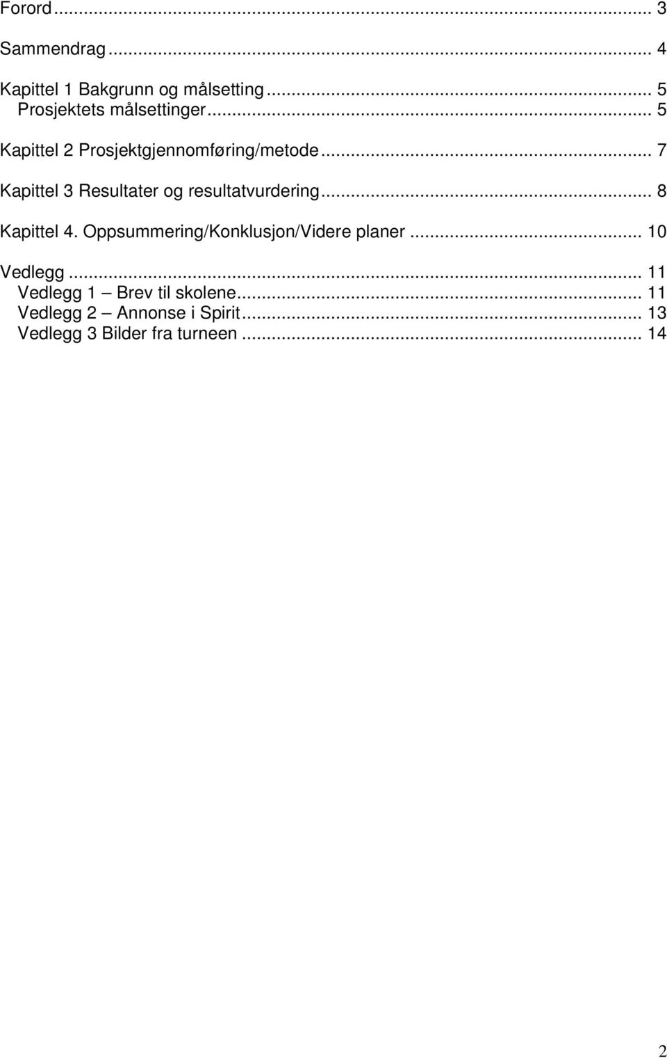 .. 8 Kapittel 4. Oppsummering/Konklusjon/Videre planer... 10 Vedlegg.