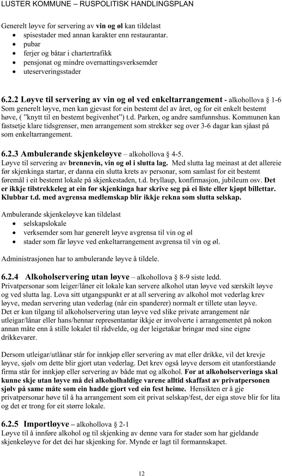 2 Løyve til servering av vin og øl ved enkeltarrangement - alkohollova 1-6 Som generelt løyve, men kan gjevast for ein bestemt del av året, og for eit enkelt bestemt høve, ( knytt til en bestemt