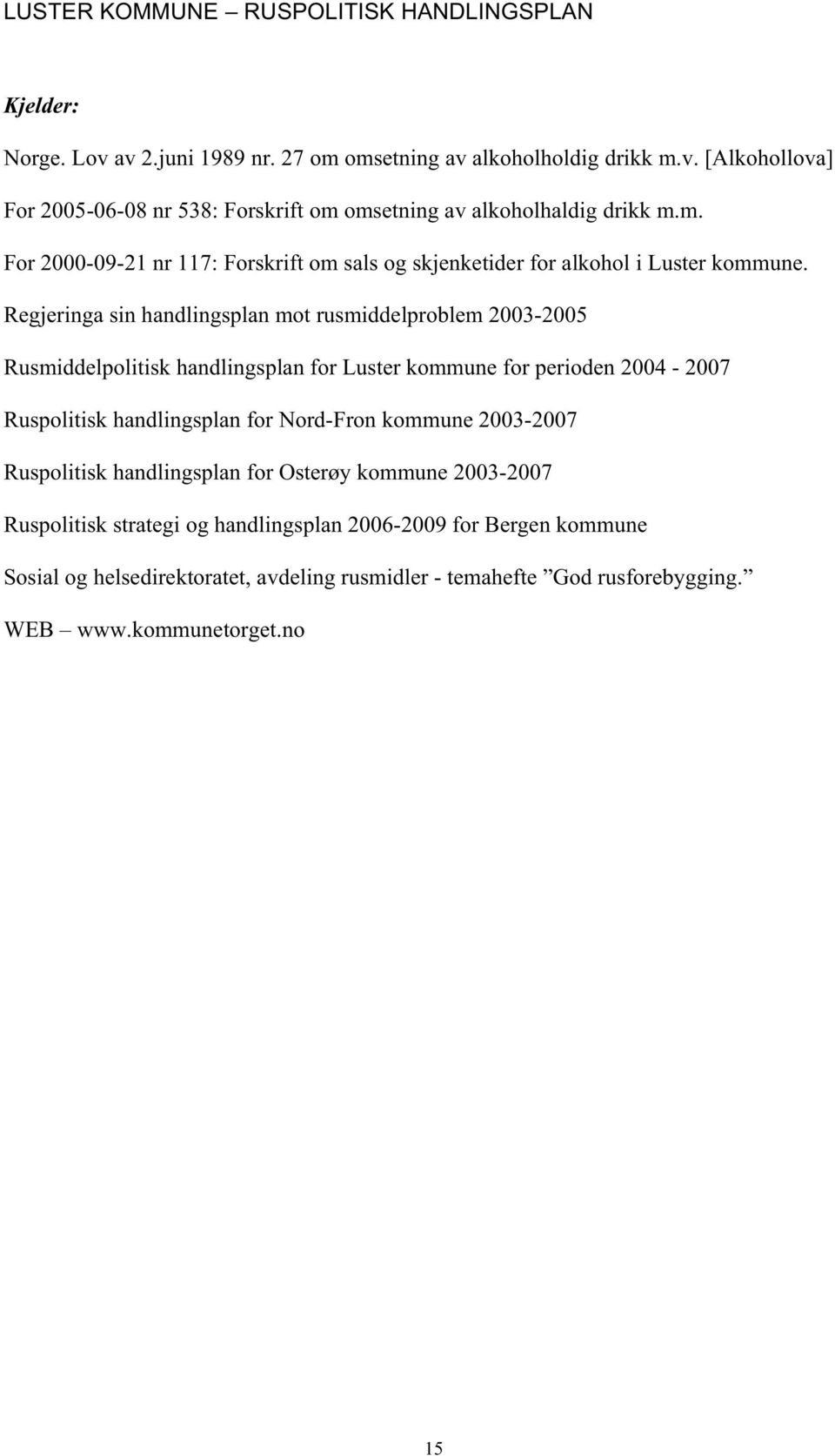 Nord-Fron kommune 2003-2007 Ruspolitisk handlingsplan for Osterøy kommune 2003-2007 Ruspolitisk strategi og handlingsplan 2006-2009 for Bergen kommune Sosial og