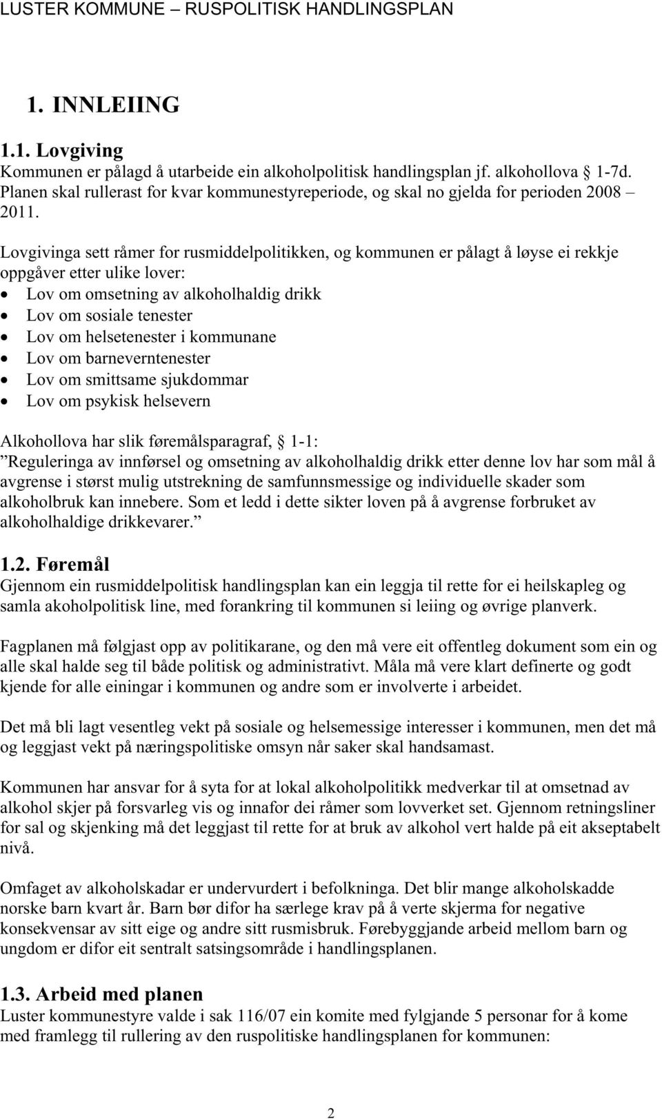 Lovgivinga sett råmer for rusmiddelpolitikken, og kommunen er pålagt å løyse ei rekkje oppgåver etter ulike lover: Lov om omsetning av alkoholhaldig drikk Lov om sosiale tenester Lov om helsetenester