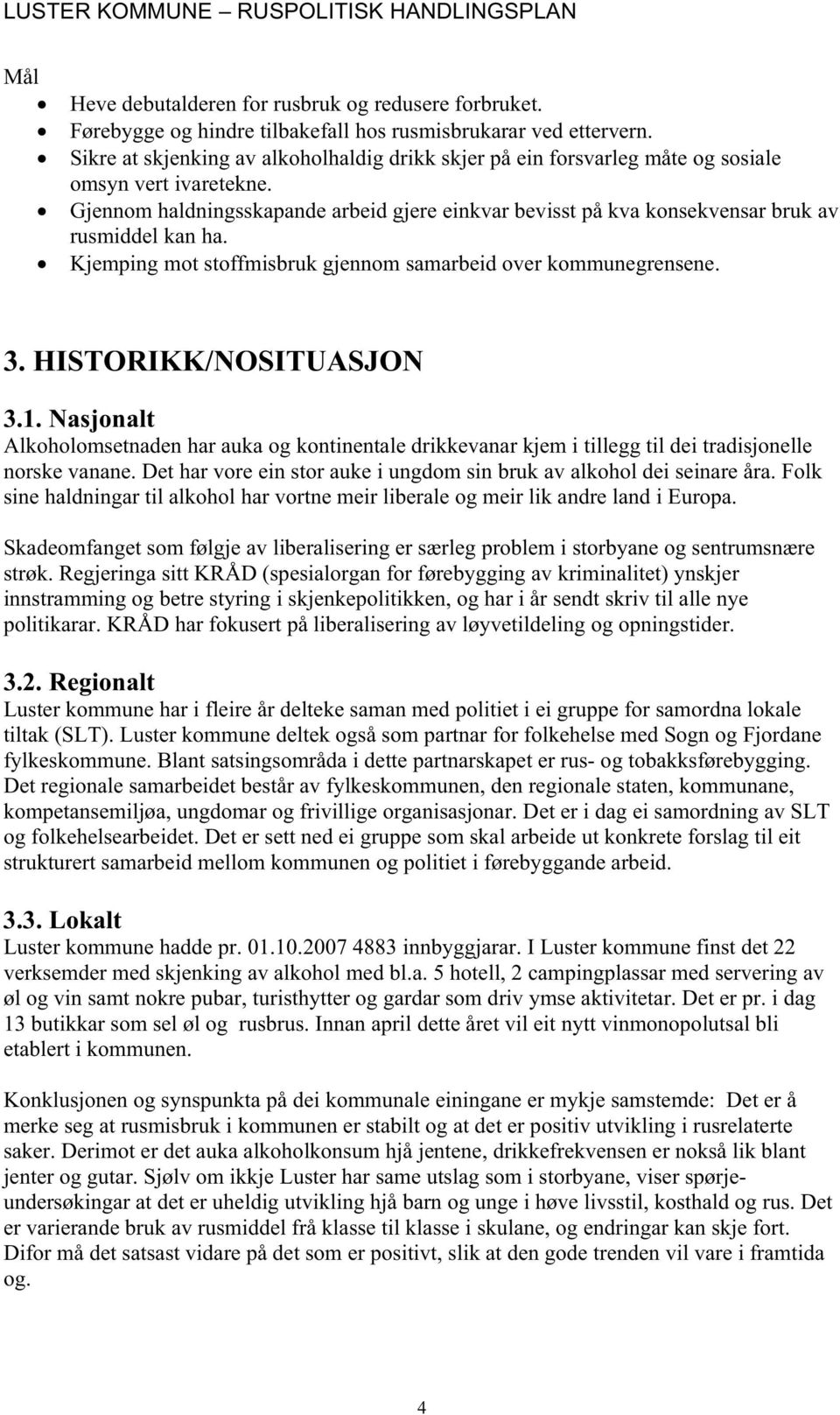 Gjennom haldningsskapande arbeid gjere einkvar bevisst på kva konsekvensar bruk av rusmiddel kan ha. Kjemping mot stoffmisbruk gjennom samarbeid over kommunegrensene. 3. HISTORIKK/NOSITUASJON 3.1.