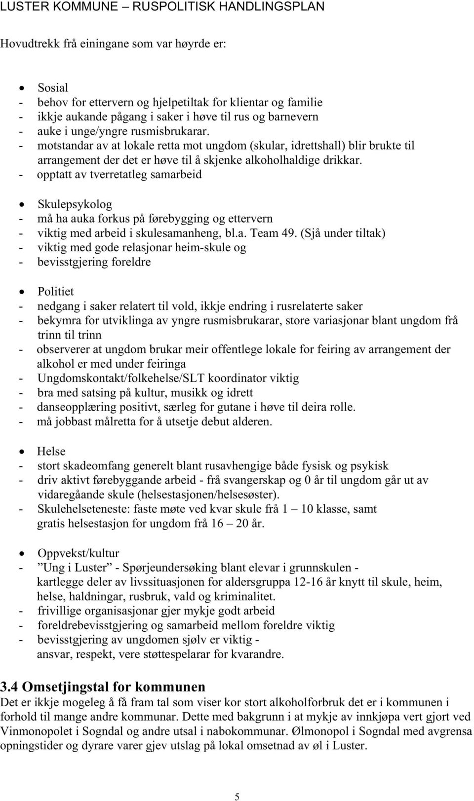 - opptatt av tverretatleg samarbeid Skulepsykolog - må ha auka forkus på førebygging og ettervern - viktig med arbeid i skulesamanheng, bl.a. Team 49.