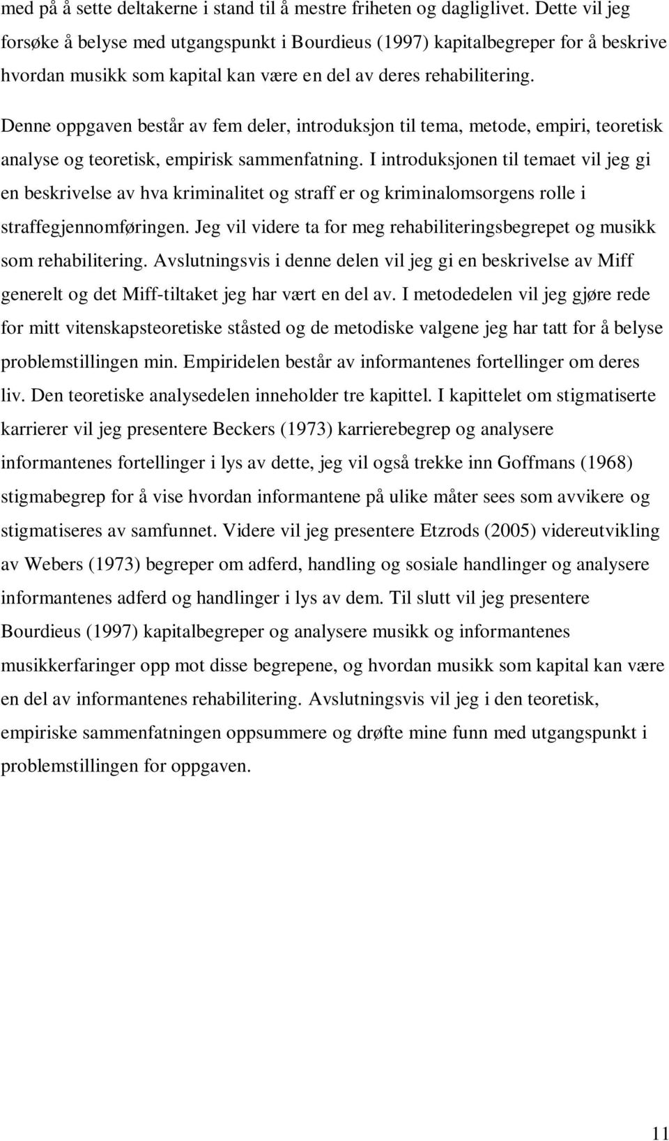 Denne oppgaven består av fem deler, introduksjon til tema, metode, empiri, teoretisk analyse og teoretisk, empirisk sammenfatning.