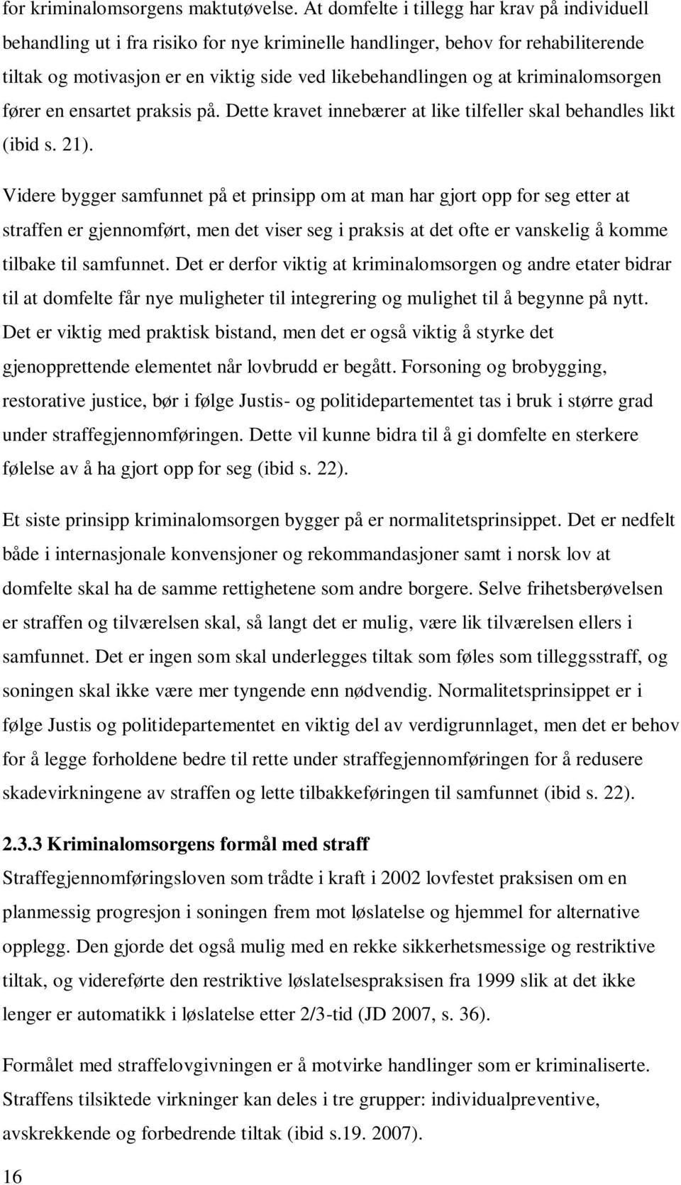 kriminalomsorgen fører en ensartet praksis på. Dette kravet innebærer at like tilfeller skal behandles likt (ibid s. 21).