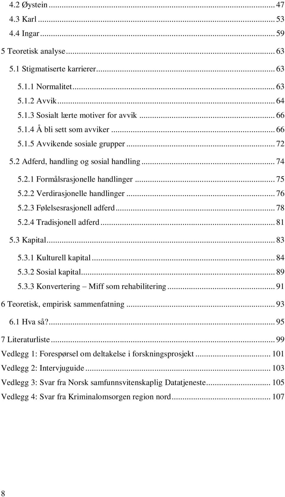 .. 78 5.2.4 Tradisjonell adferd... 81 5.3 Kapital... 83 5.3.1 Kulturell kapital... 84 5.3.2 Sosial kapital... 89 5.3.3 Konvertering Miff som rehabilitering... 91 6 Teoretisk, empirisk sammenfatning.