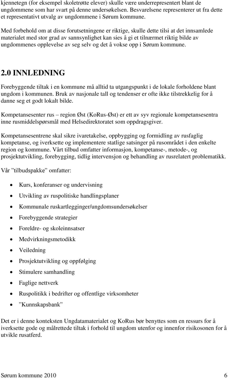 Med forbehold om at disse forutsetningene er riktige, skulle dette tilsi at det innsamlede materialet med stor grad av sannsynlighet kan sies å gi et tilnærmet riktig bilde av ungdommenes opplevelse