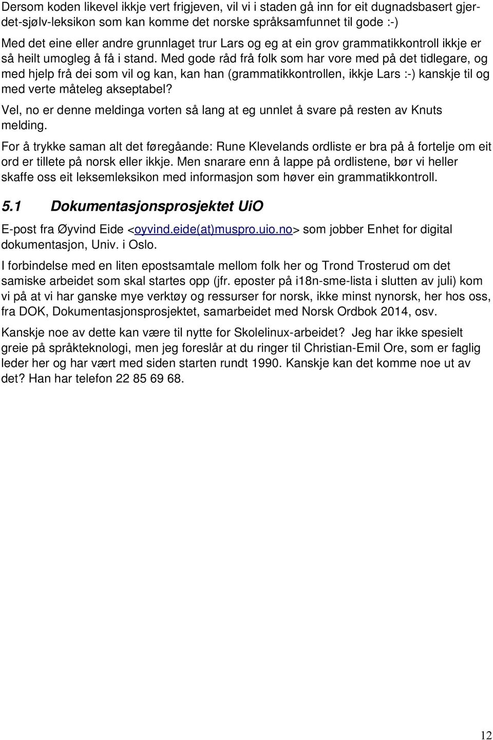 Med gode råd frå folk som har vore med på det tidlegare, og med hjelp frå dei som vil og kan, kan han (grammatikkontrollen, ikkje Lars : ) kanskje til og med verte måteleg akseptabel?