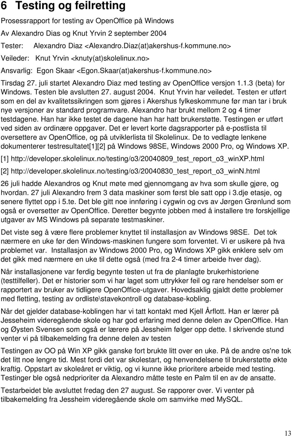 1.3 (beta) for Windows. Testen ble avslutten 27. august 2004. Knut Yrvin har veiledet.