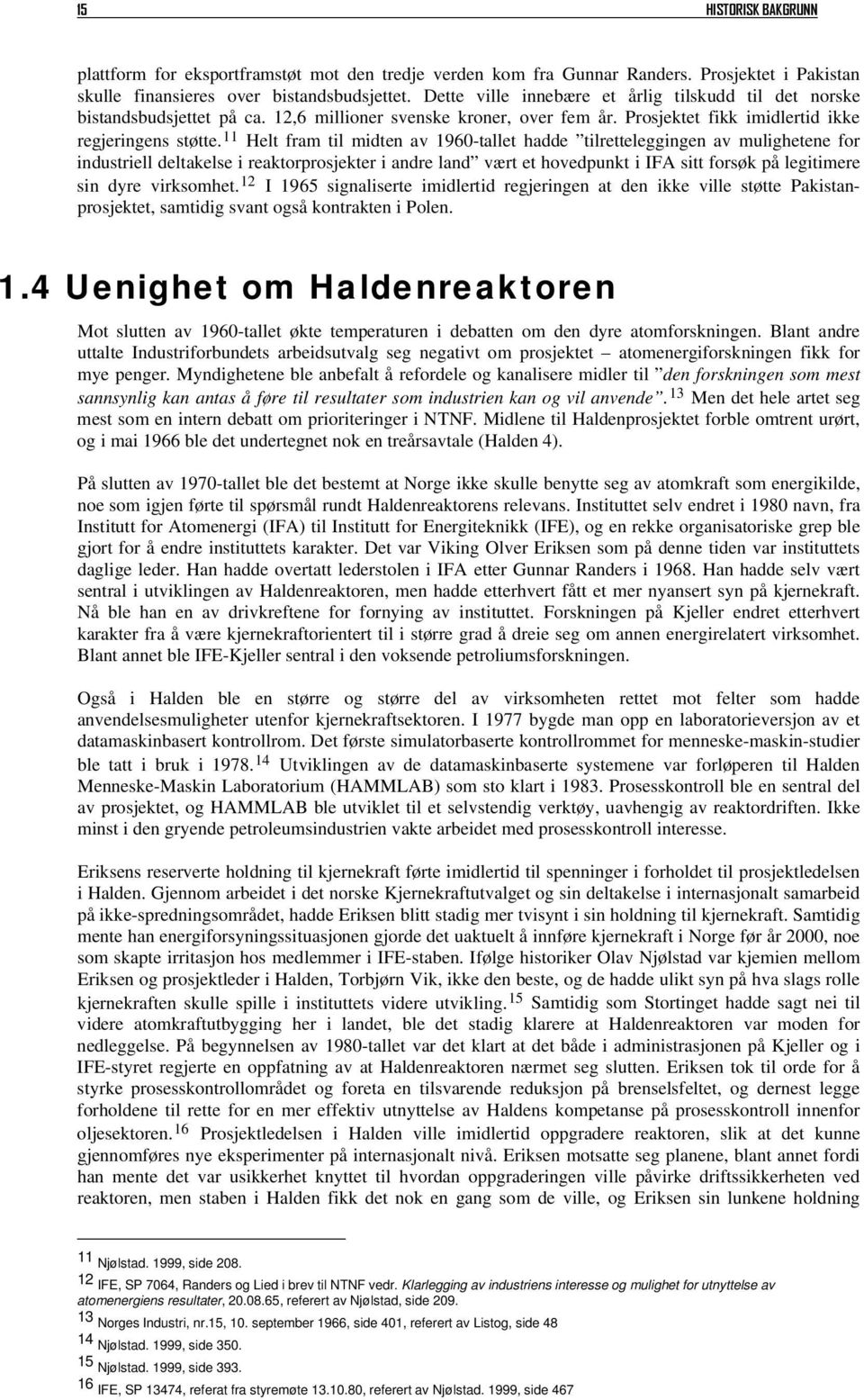 11 Helt fram til midten av 1960-tallet hadde tilretteleggingen av mulighetene for industriell deltakelse i reaktorprosjekter i andre land vært et hovedpunkt i IFA sitt forsøk på legitimere sin dyre