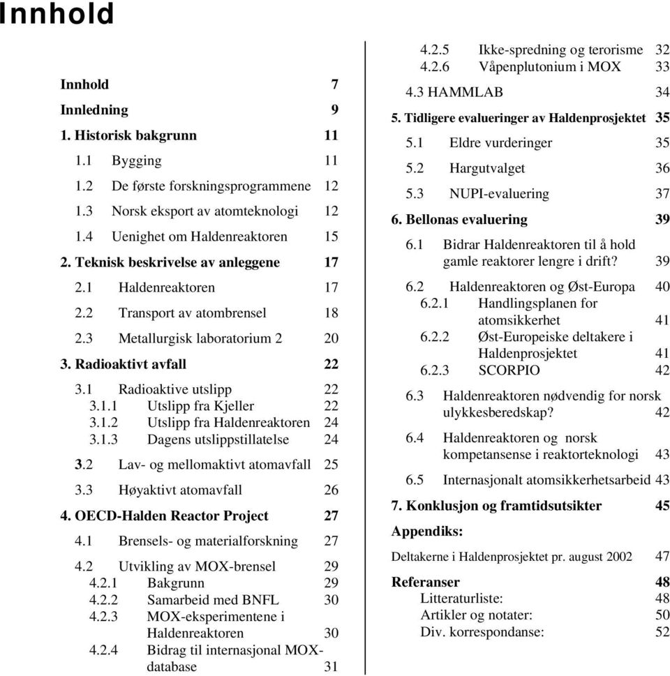 1.2 Utslipp fra Haldenreaktoren 24 3.1.3 Dagens utslippstillatelse 24 3.2 Lav- og mellomaktivt atomavfall 25 3.3 Høyaktivt atomavfall 26 4. OECD-Halden Reactor Project 27 4.