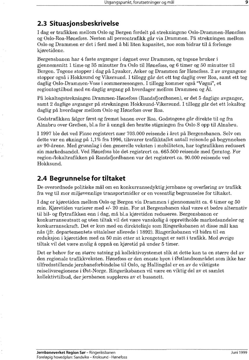 Bergensbanen har 4 faste avganger i døgnet over Drammen, og togene bruker i gjennomsnitt l time og 35 minutter fra Oslo til Hønefoss, og 6 timer og 50 minutter til Bergen.