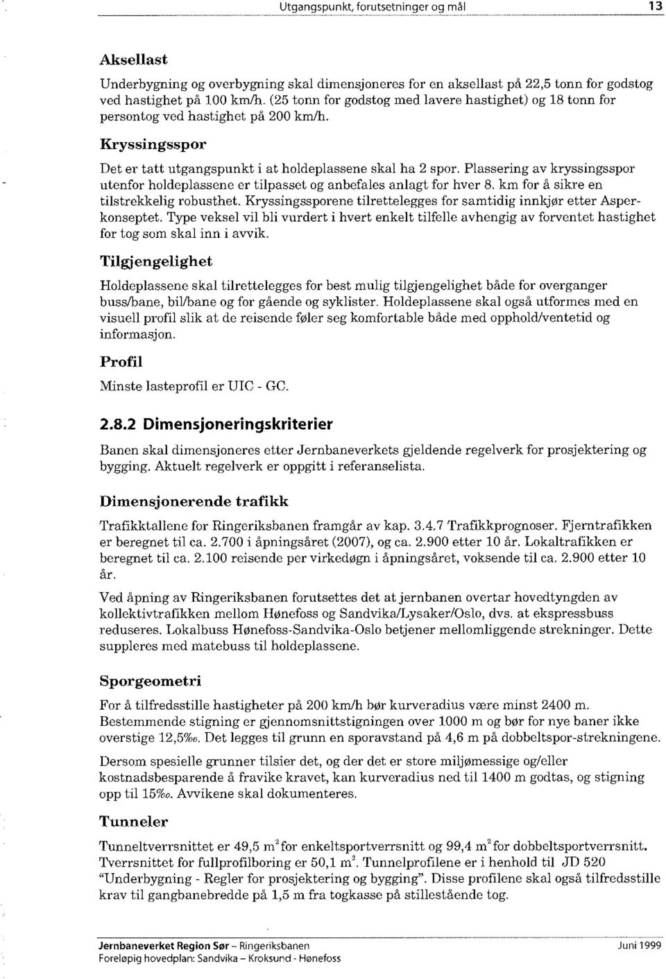 Plassering av kryssingsspor utenfor holdeplassene er tilpasset og anbefales anlagt for hver 8. km for å sikre en tilstrekkelig robusthet.