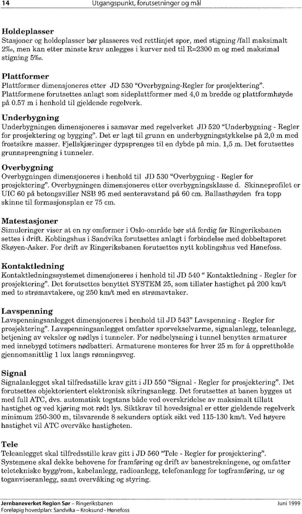 57 m i henhold til gjeldende regelverk. Underbygning Underbygningen dimensjoneres i samsvar med regelverket JD 520 "Underbygning- Regler for prosjektering og bygging".