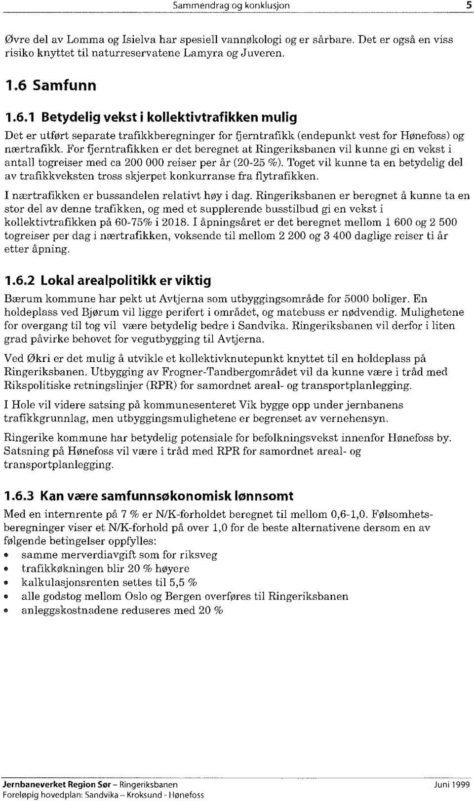 For fjerntrafikken er det beregnet at Ringeriksbanen vil kunne gi en vekst i antall togreiser med ca 200 000 reiser per år (20-25 %).