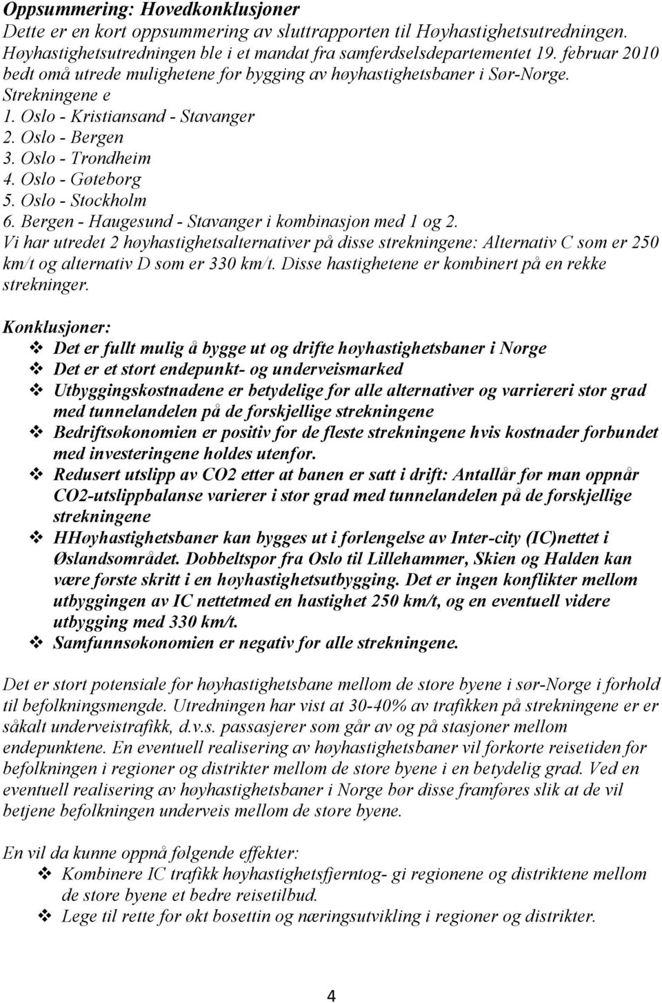 Oslo - Stockholm 6. Bergen - Haugesund - Stavanger i kombinasjon med 1 og 2.