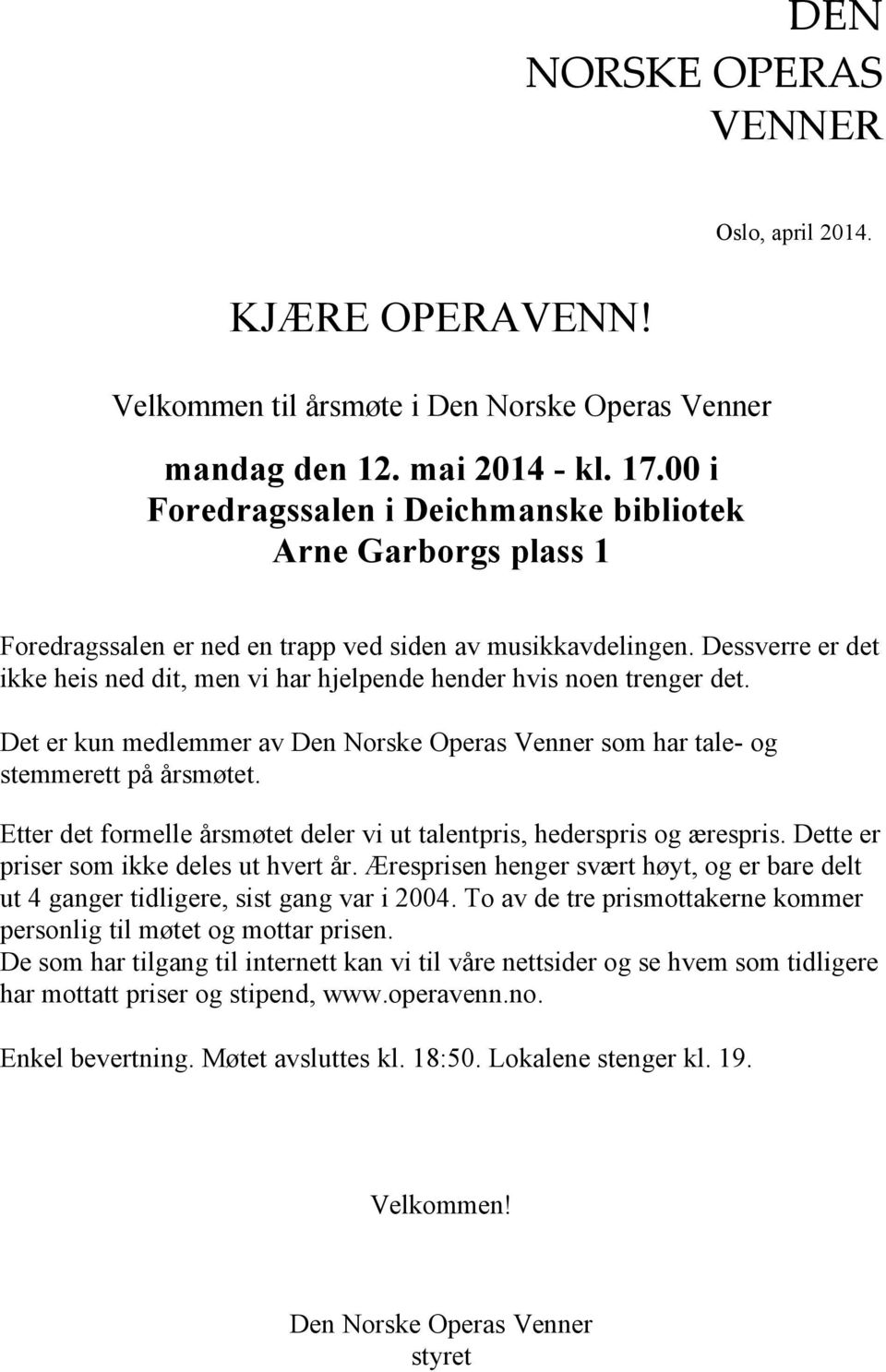 Dessverre er det ikke heis ned dit, men vi har hjelpende hender hvis noen trenger det. Det er kun medlemmer av Den Norske Operas Venner som har tale- og stemmerett på årsmøtet.