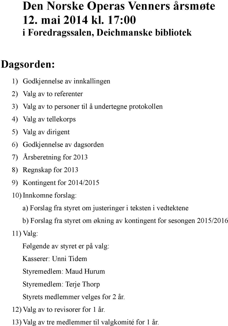 tellekorps 5) Valg av dirigent 6) Godkjennelse av dagsorden 7) Årsberetning for 2013 8) Regnskap for 2013 9) Kontingent for 2014/2015 10) Innkomne forslag: a) Forslag fra styret om