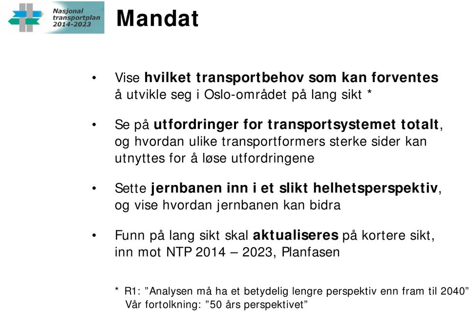 inn i et slikt helhetsperspektiv, og vise hvordan jernbanen kan bidra Funn på lang sikt skal aktualiseres på kortere sikt, inn