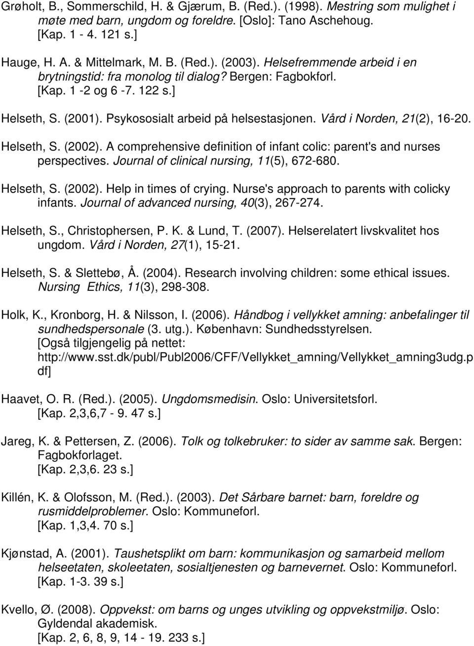 Helseth, S. (2002). A comprehensive definition of infant colic: parent's and nurses perspectives. Journal of clinical nursing, 11(5), 672-680. Helseth, S. (2002). Help in times of crying.