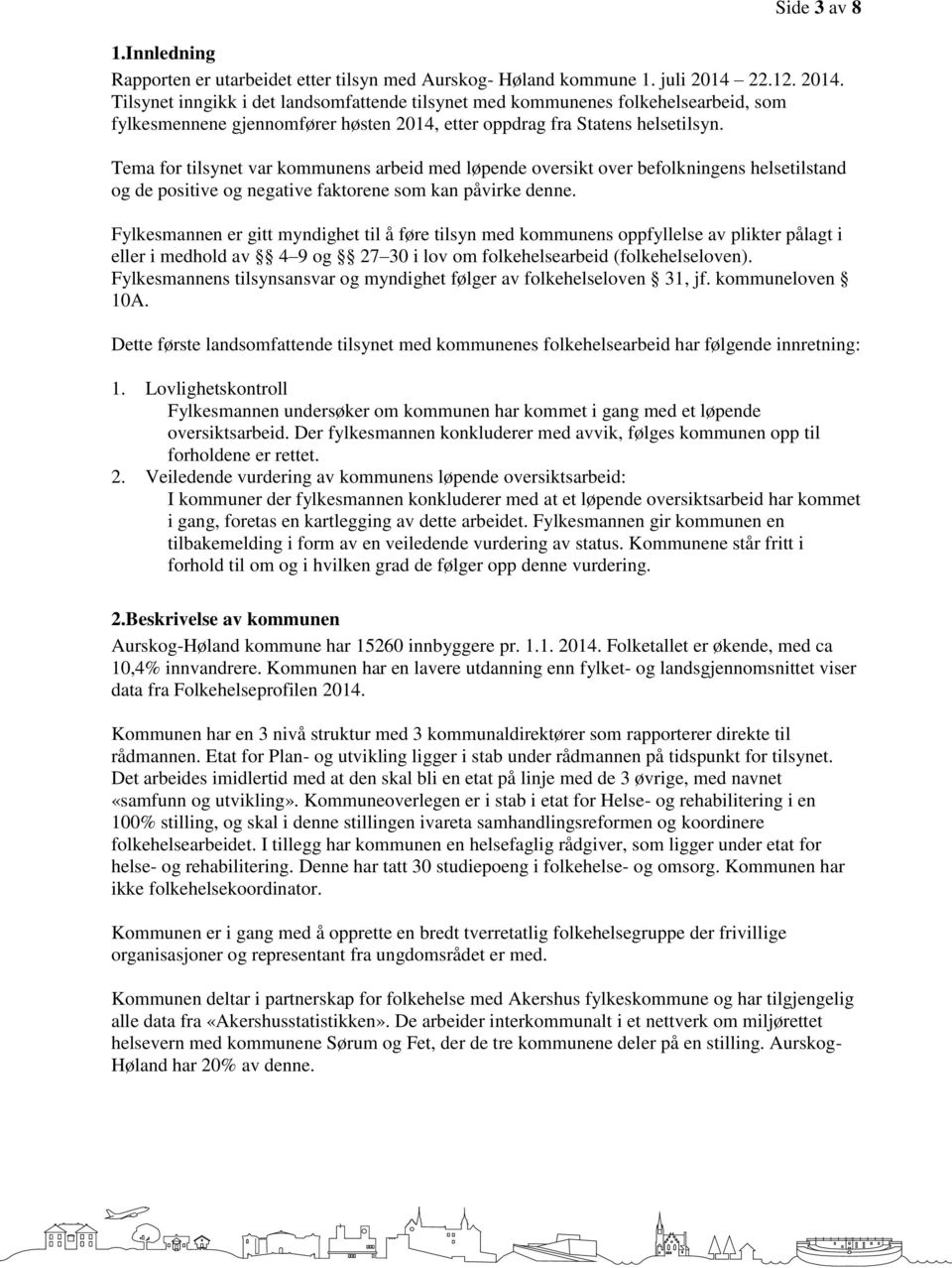 Tema for tilsynet var kommunens arbeid med løpende oversikt over befolkningens helsetilstand og de positive og negative faktorene som kan påvirke denne.