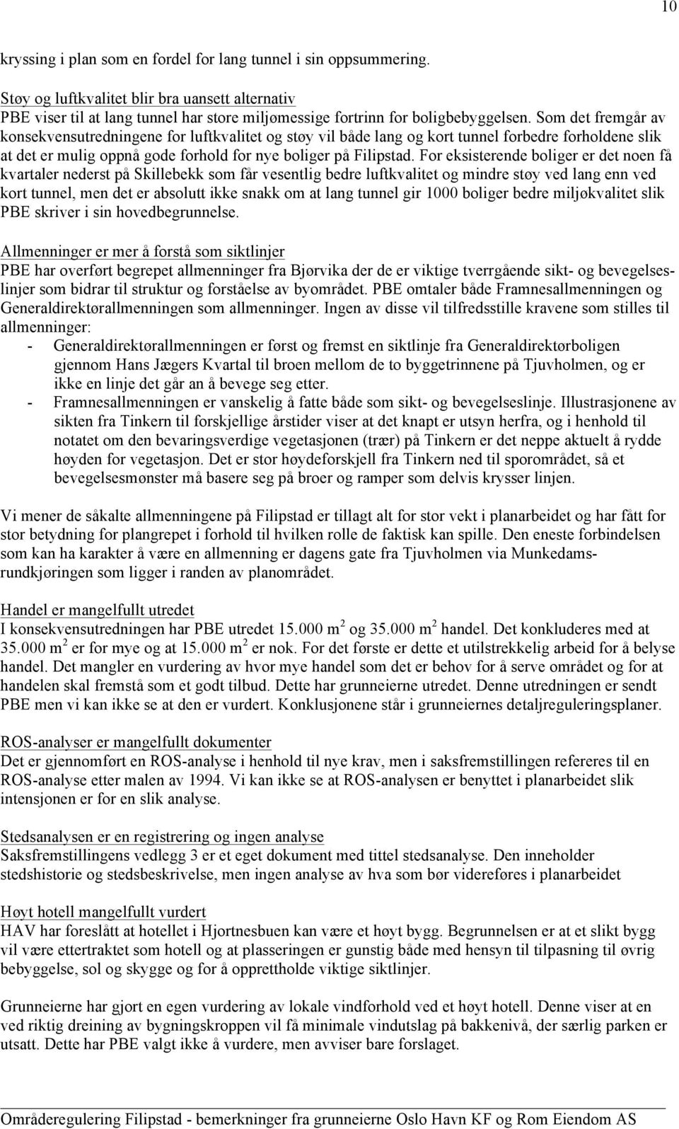 For eksisterende boliger er det noen få kvartaler nederst på Skillebekk som får vesentlig bedre luftkvalitet og mindre støy ved lang enn ved kort tunnel, men det er absolutt ikke snakk om at lang