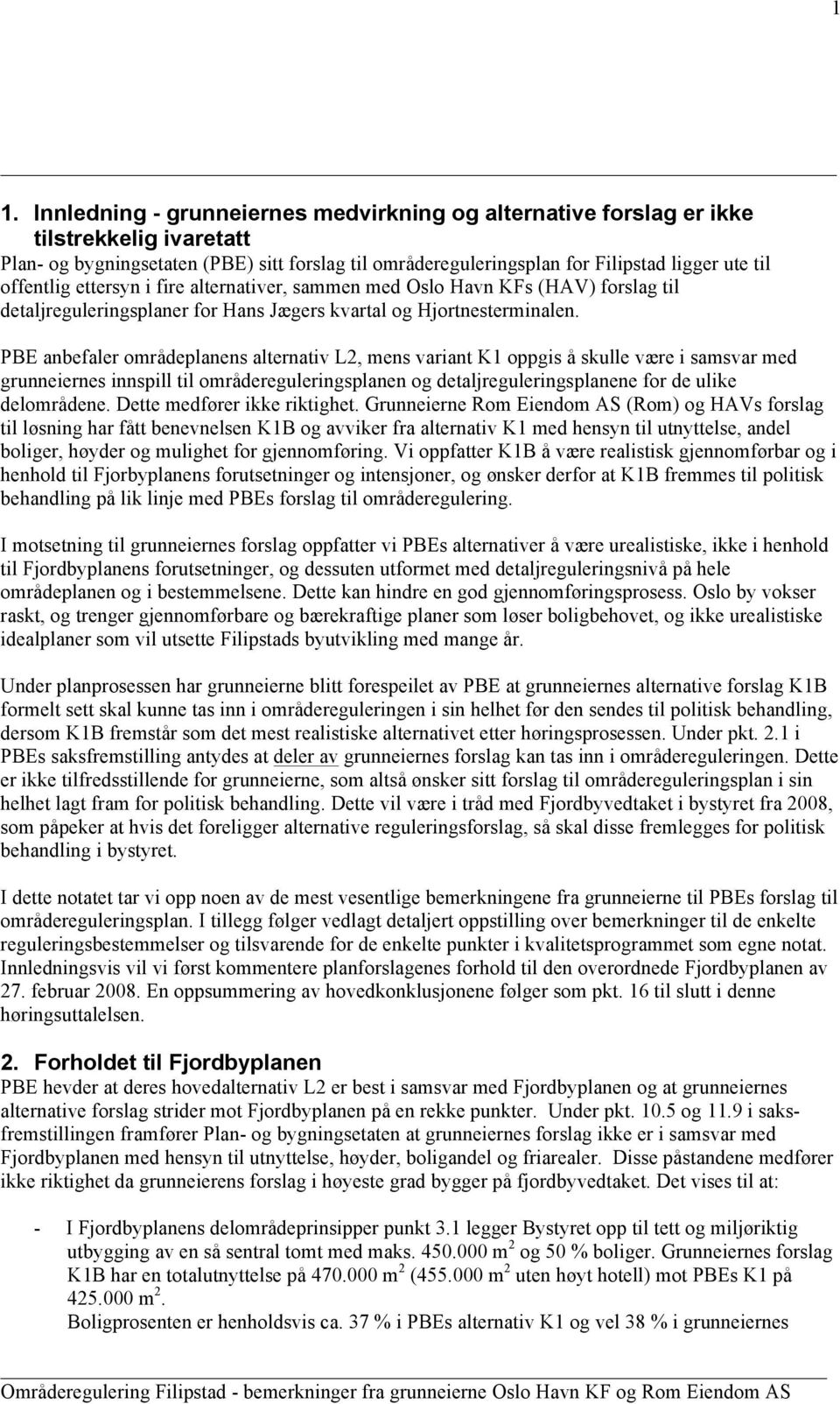 PBE anbefaler områdeplanens alternativ L2, mens variant K1 oppgis å skulle være i samsvar med grunneiernes innspill til områdereguleringsplanen og detaljreguleringsplanene for de ulike delområdene.