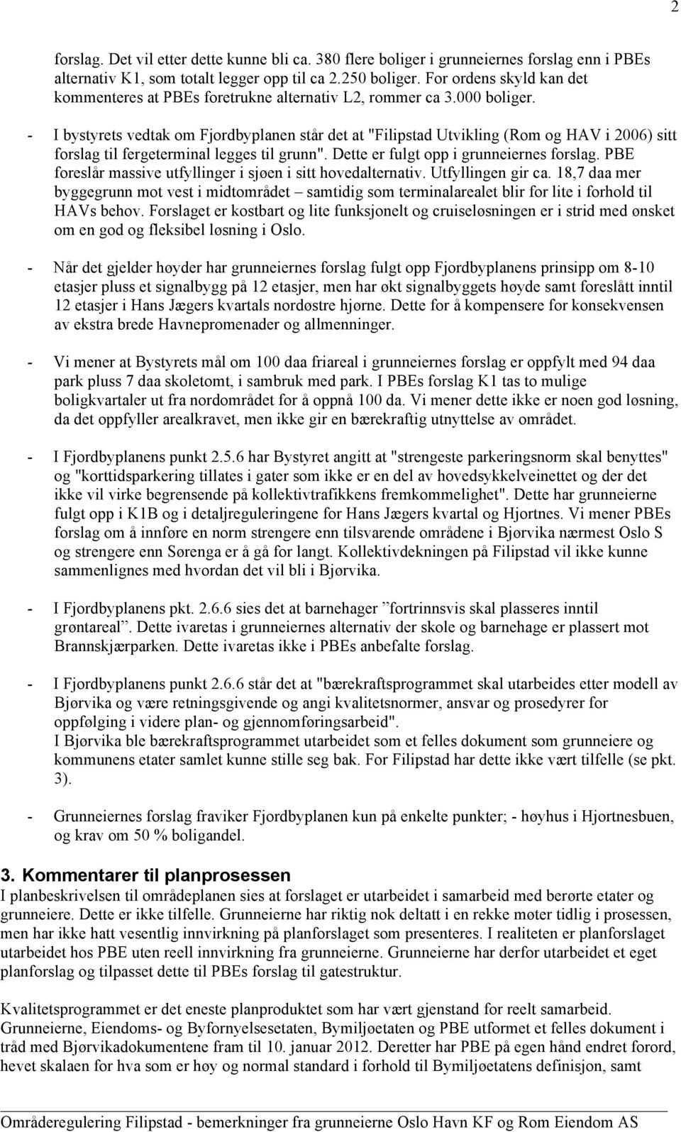 - I bystyrets vedtak om Fjordbyplanen står det at "Filipstad Utvikling (Rom og HAV i 2006) sitt forslag til fergeterminal legges til grunn". Dette er fulgt opp i grunneiernes forslag.