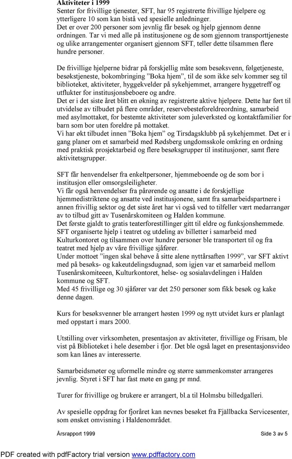 Tar vi med alle på institusjonene og de som gjennom transporttjeneste og ulike arrangementer organisert gjennom SFT, teller dette tilsammen flere hundre personer.