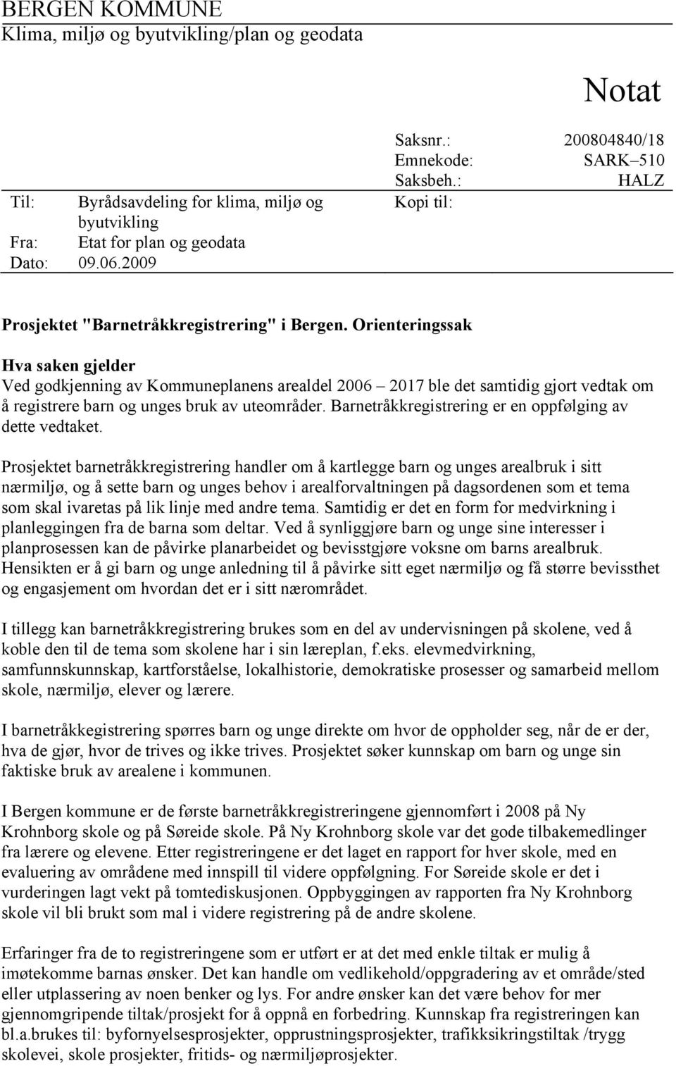 Orienteringssak Hva saken gjelder Ved godkjenning av Kommuneplanens arealdel 2006 2017 ble det samtidig gjort vedtak om å registrere barn og unges bruk av uteområder.