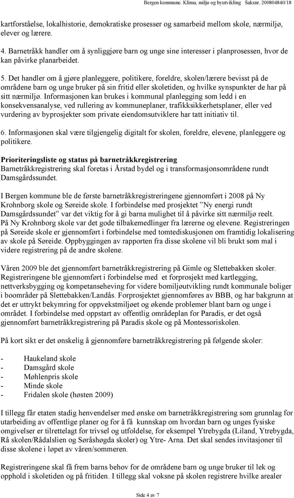 Det handler om å gjøre planleggere, politikere, foreldre, skolen/lærere bevisst på de områdene barn og unge bruker på sin fritid eller skoletiden, og hvilke synspunkter de har på sitt nærmiljø.