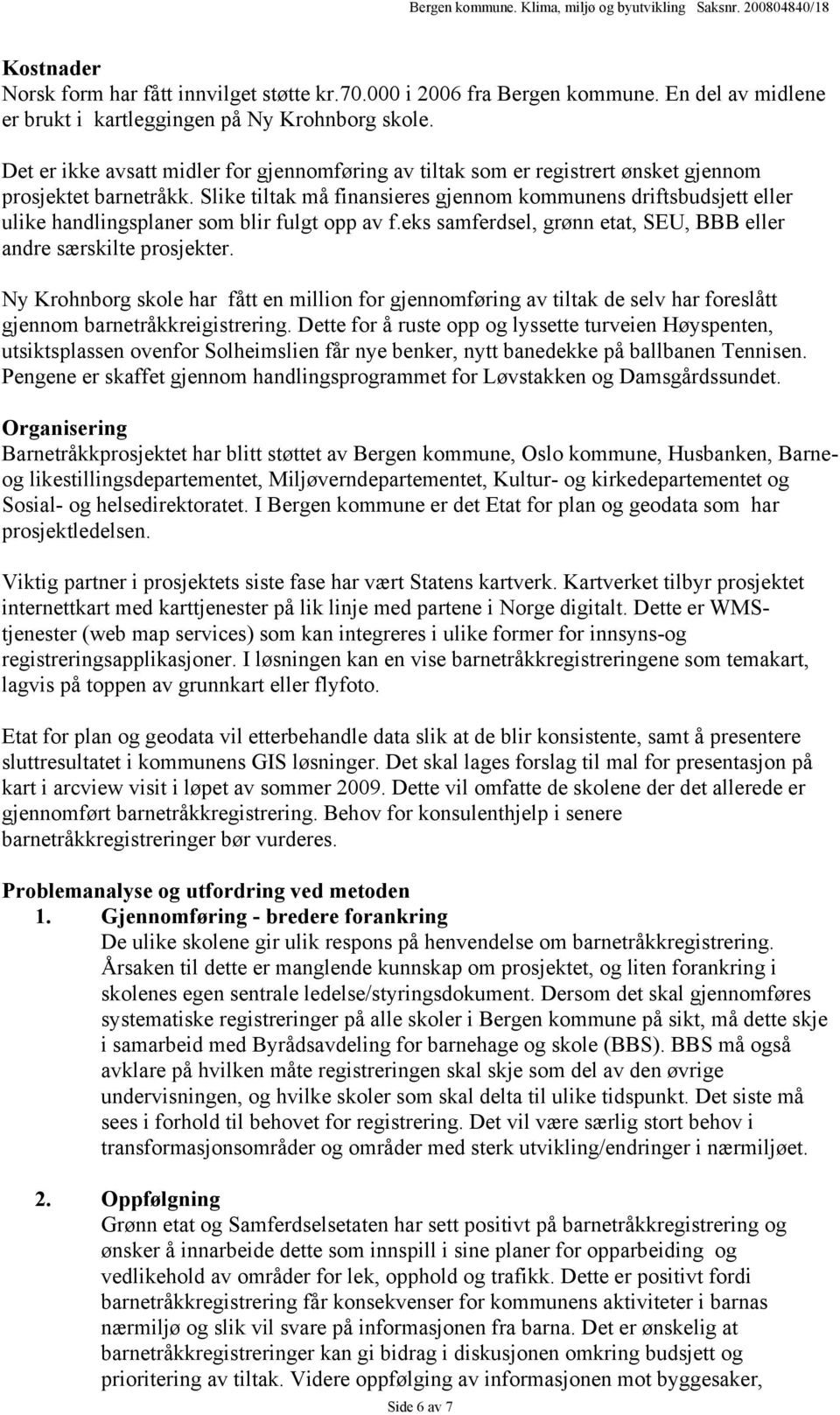 Slike tiltak må finansieres gjennom kommunens driftsbudsjett eller ulike handlingsplaner som blir fulgt opp av f.eks samferdsel, grønn etat, SEU, BBB eller andre særskilte prosjekter.