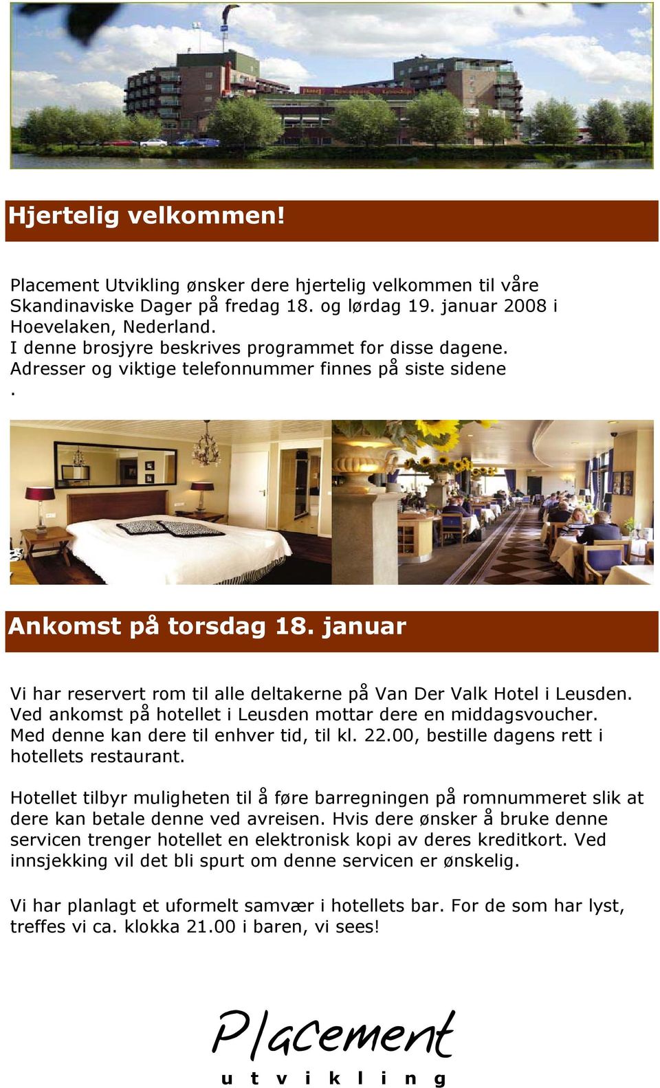 januar Vi har reservert rom til alle deltakerne på Van Der Valk Hotel i Leusden. Ved ankomst på hotellet i Leusden mottar dere en middagsvoucher. Med denne kan dere til enhver tid, til kl. 22.