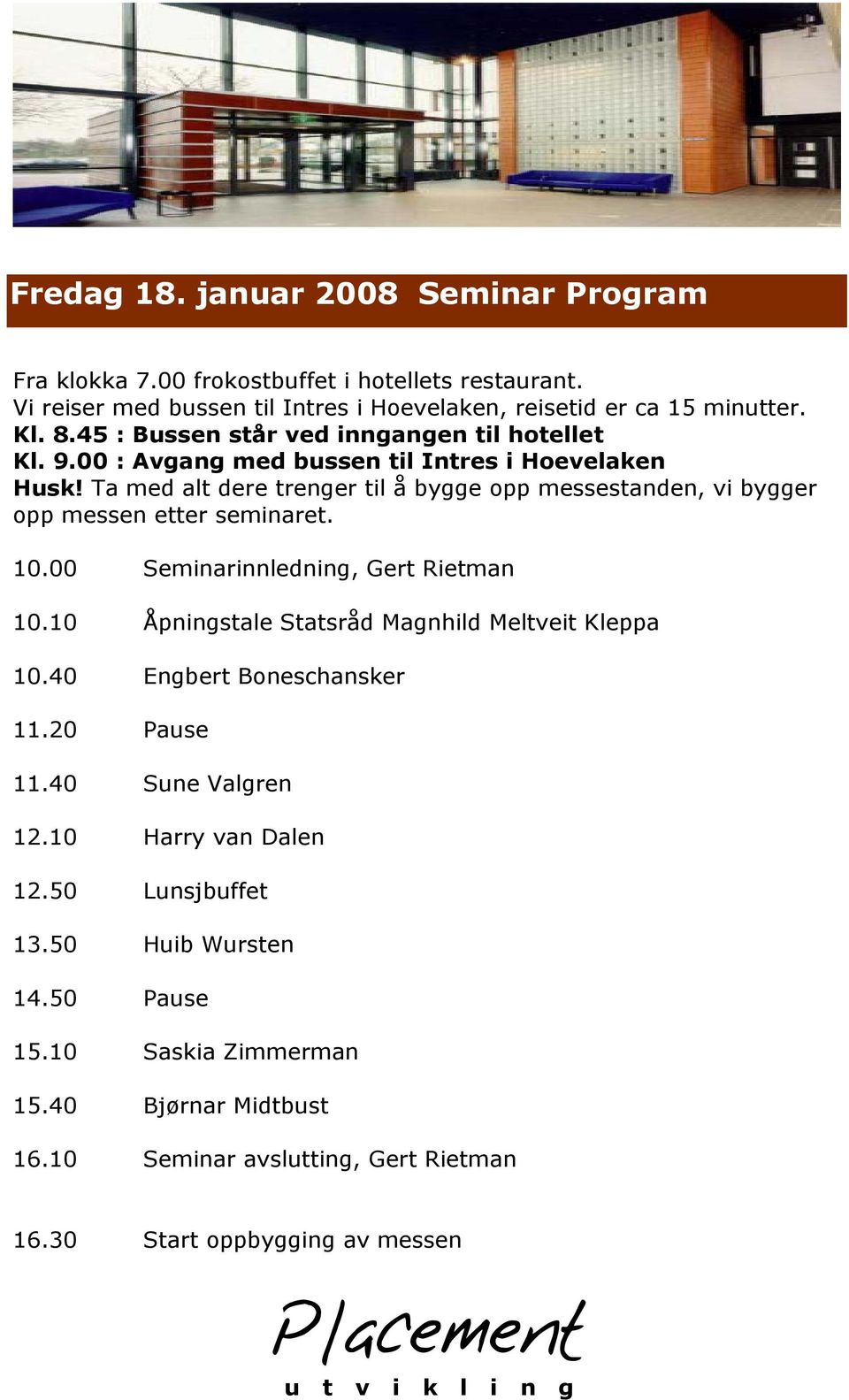 Ta med alt dere trenger til å bygge opp messestanden, vi bygger opp messen etter seminaret. 10.00 Seminarinnledning, Gert Rietman 10.