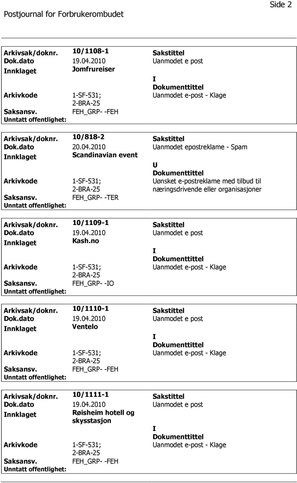 10/1109-1 Sakstittel Dok.dato 19.04.2010 anmodet e post nnklaget Kash.no anmodet e-post - Klage FEH_GRP- -O Arkivsak/doknr. 10/1110-1 Sakstittel Dok.dato 19.04.2010 anmodet e post nnklaget Ventelo anmodet e-post - Klage Arkivsak/doknr.