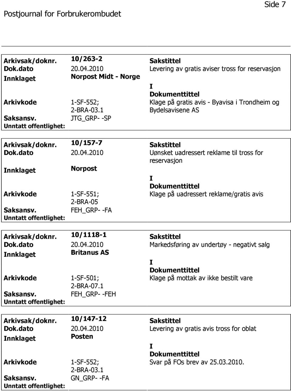 2010 ønsket uadressert reklame til tross for reservasjon nnklaget Norpost 1-SF-551; 2-BRA-05 Klage på uadressert reklame/gratis avis FEH_GRP- -FA Arkivsak/doknr. 10/1118-1 Sakstittel Dok.dato 20.04.